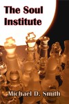 The Soul Institute: A Novel by Michael D. Smith