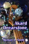 Akard Drearstone: A Novel by Michael D. Smith