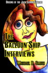 The Balloon Ship Interviews by Michael D. Smith