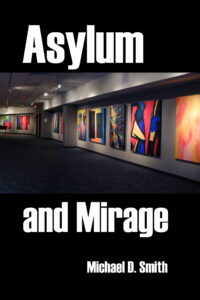 Asylum and Mirage copyright 2023 by Michael D. Smith Asylum and Mirage copyright 2023 by Michael D. Smith